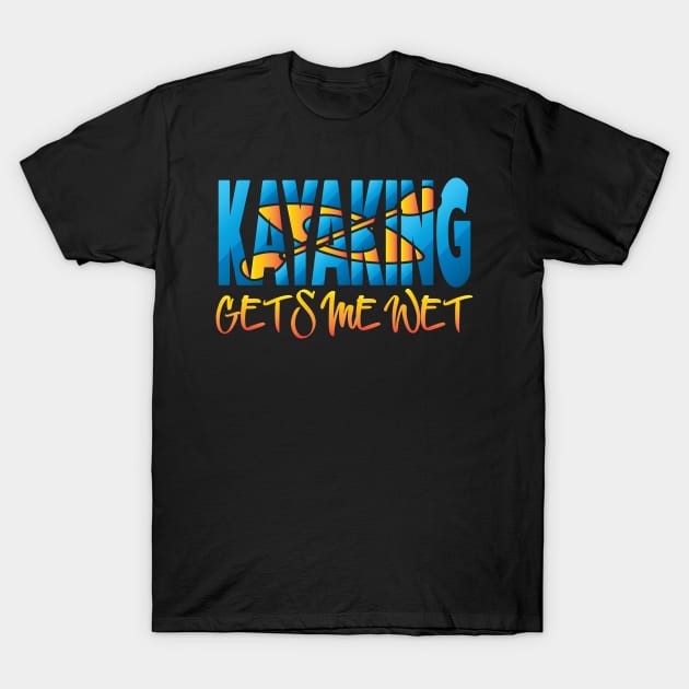 Kayaking Gets Me Wet T-Shirt by Shawnsonart